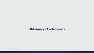 Obtaining a Code Freeze
 