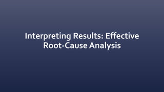 Interpreting Results: Effective
Root-Cause Analysis
 