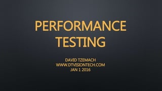 PERFORMANCE
TESTING
DAVID TZEMACH
WWW.DTVISIONTECH.COM
JAN 1 2016
 