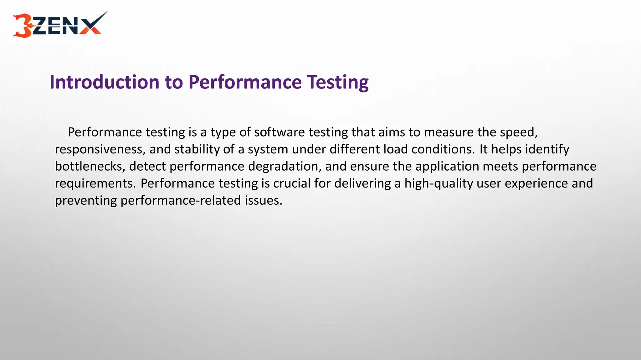 Introduction to Performance Testing
Performance testing is a type of software testing that aims to measure the speed,
responsiveness, and stability of a system under different load conditions. It helps identify
bottlenecks, detect performance degradation, and ensure the application meets performance
requirements. Performance testing is crucial for delivering a high-quality user experience and
preventing performance-related issues.
 