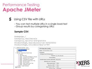 Performance Testing
Apache JMeter
Using CSV file with URLs5
- You can test multiple URLs in a single load-test
- Group res...