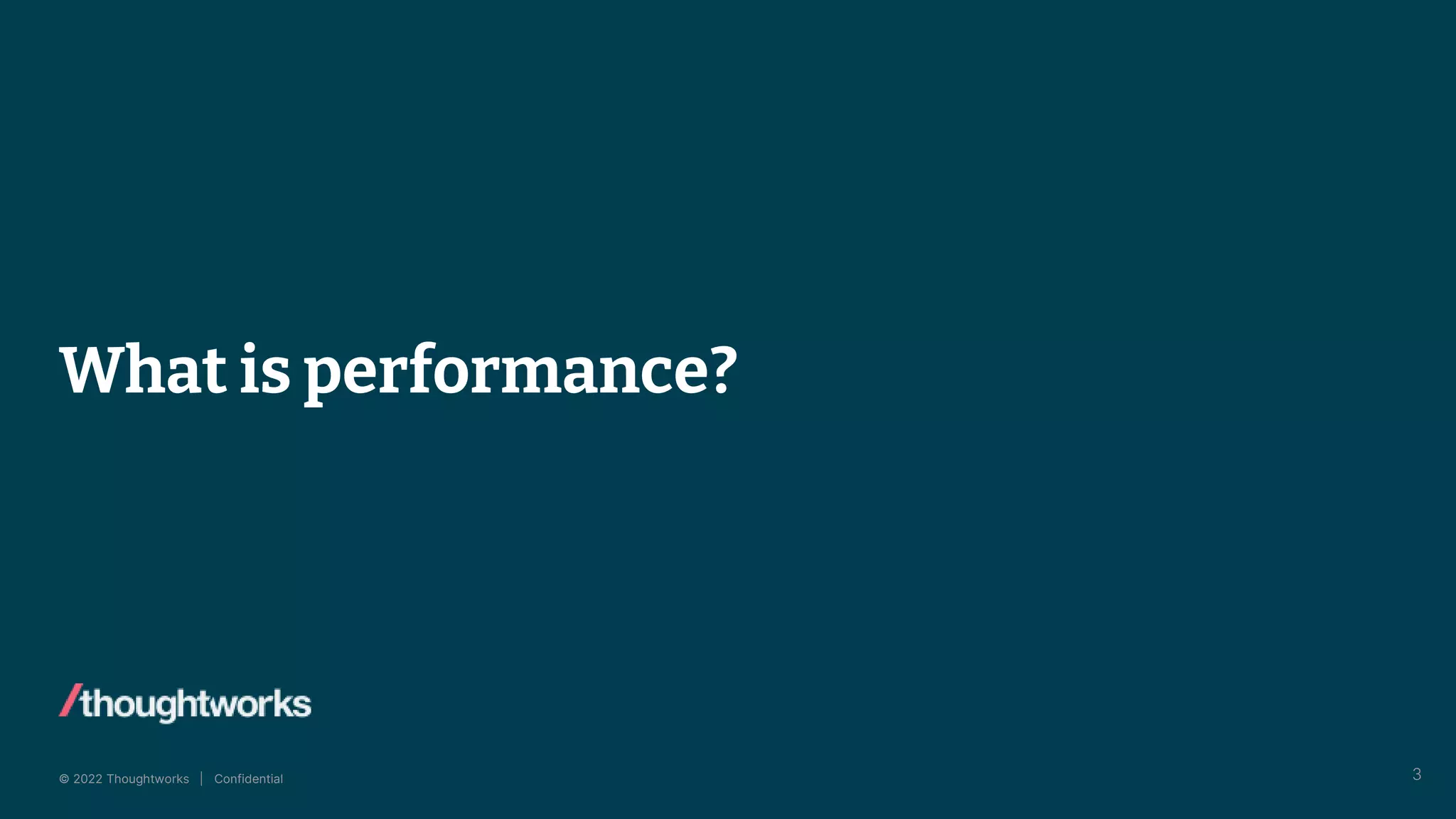 © 2022 Thoughtworks | Confidential
What is performance?
3
 
