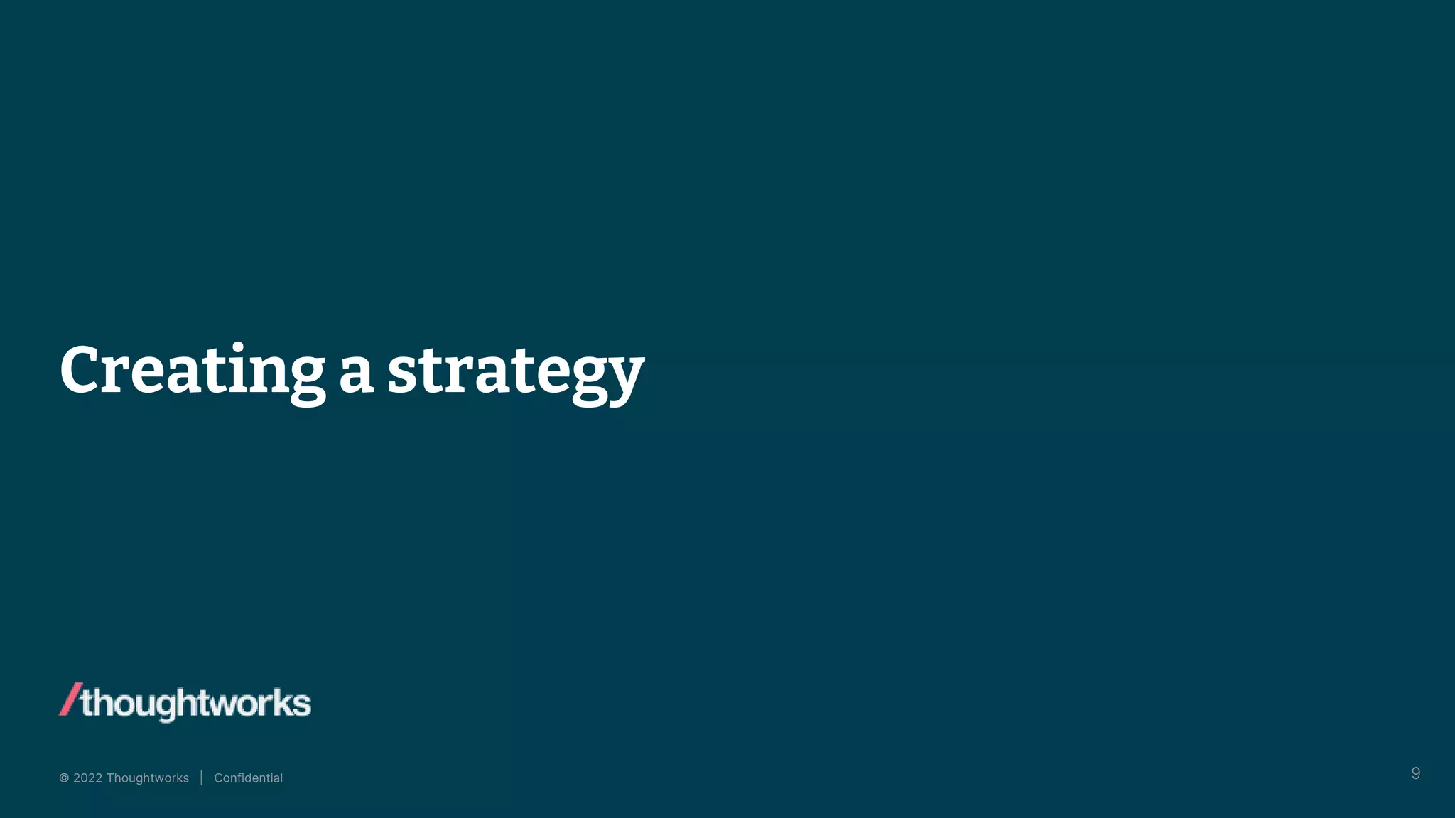 © 2022 Thoughtworks | Confidential
Creating a strategy
9
 