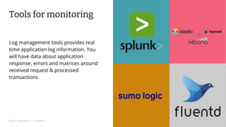 © 2022 Thoughtworks | Confidential
Tools for monitoring
Log management tools provides real
time application log information. You
will have data about application
response, errors and matrices around
received request & processed
transactions.
23
 