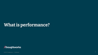 © 2022 Thoughtworks | Confidential
What is performance?
3
 