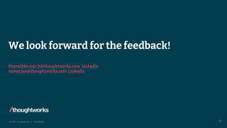 © 2022 Thoughtworks | Confidential
We look forward for the feedback!
bharathkumar.h@thoughtworks.com LinkedIn
samarjan@thoughtworks.com Linkedin
35
 