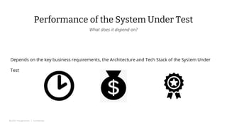 © 2022 Thoughtworks | Confidential
Performance of the System Under Test
4
What does it depend on?
Depends on the key business requirements, the Architecture and Tech Stack of the System Under
Test
 