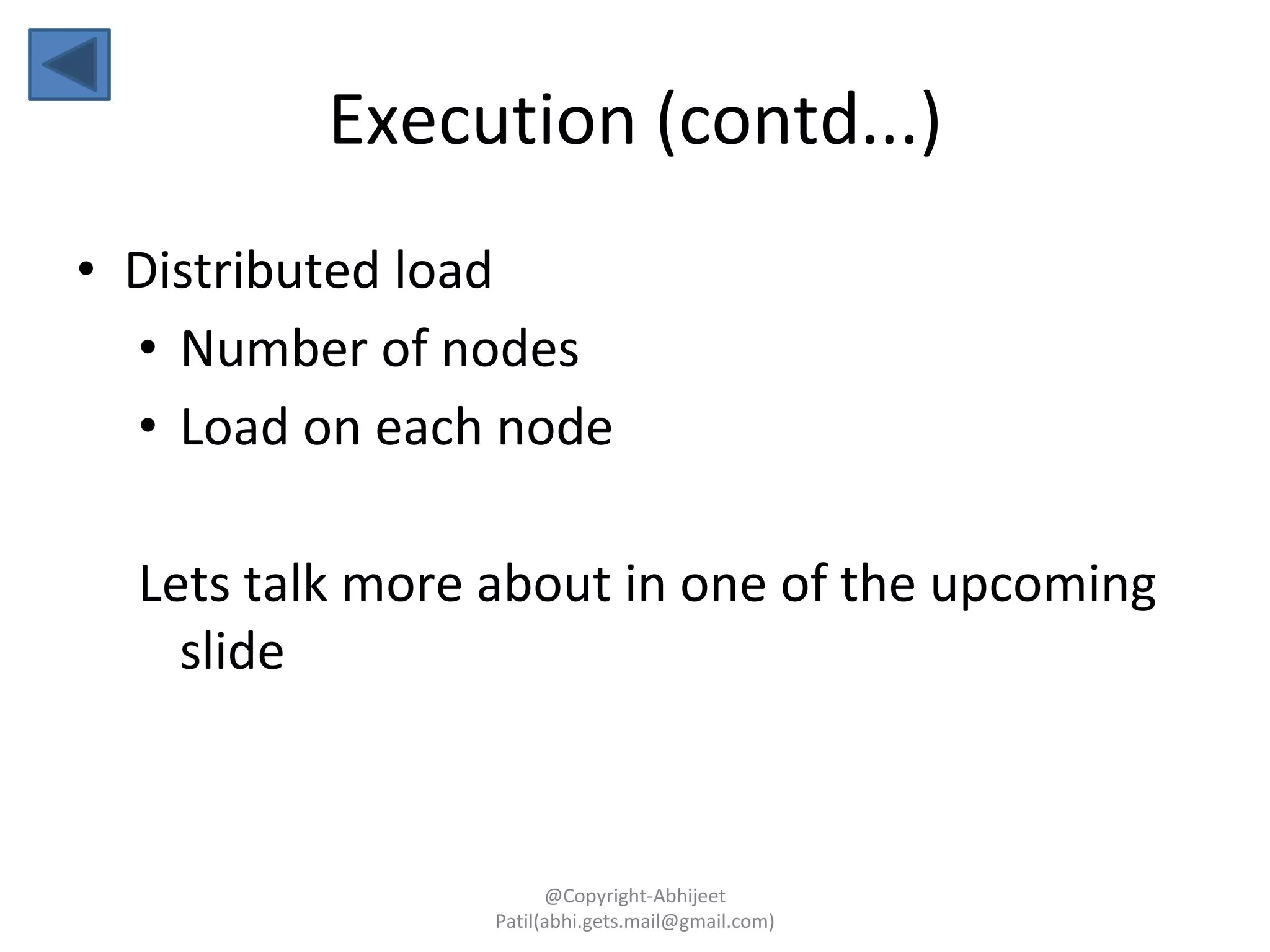 Execution (contd...)
• Distributed load
• Number of nodes
• Load on each node
Lets talk more about in one of the upcoming
slide
@Copyright-Abhijeet
Patil(abhi.gets.mail@gmail.com)
 