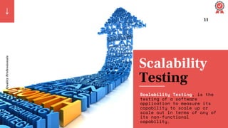 Quality
Professionals
Scalability
Testing
11
Scalability Testing, is the
testing of a software
application to measure its
capability to scale up or
scale out in terms of any of
its non-functional
capability.
 