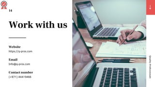 Email
Info@q-pros.com
Contact number
(+971) 44419466
Website
https://q-pros.com
Quality
Professionals
14
Work with us
 