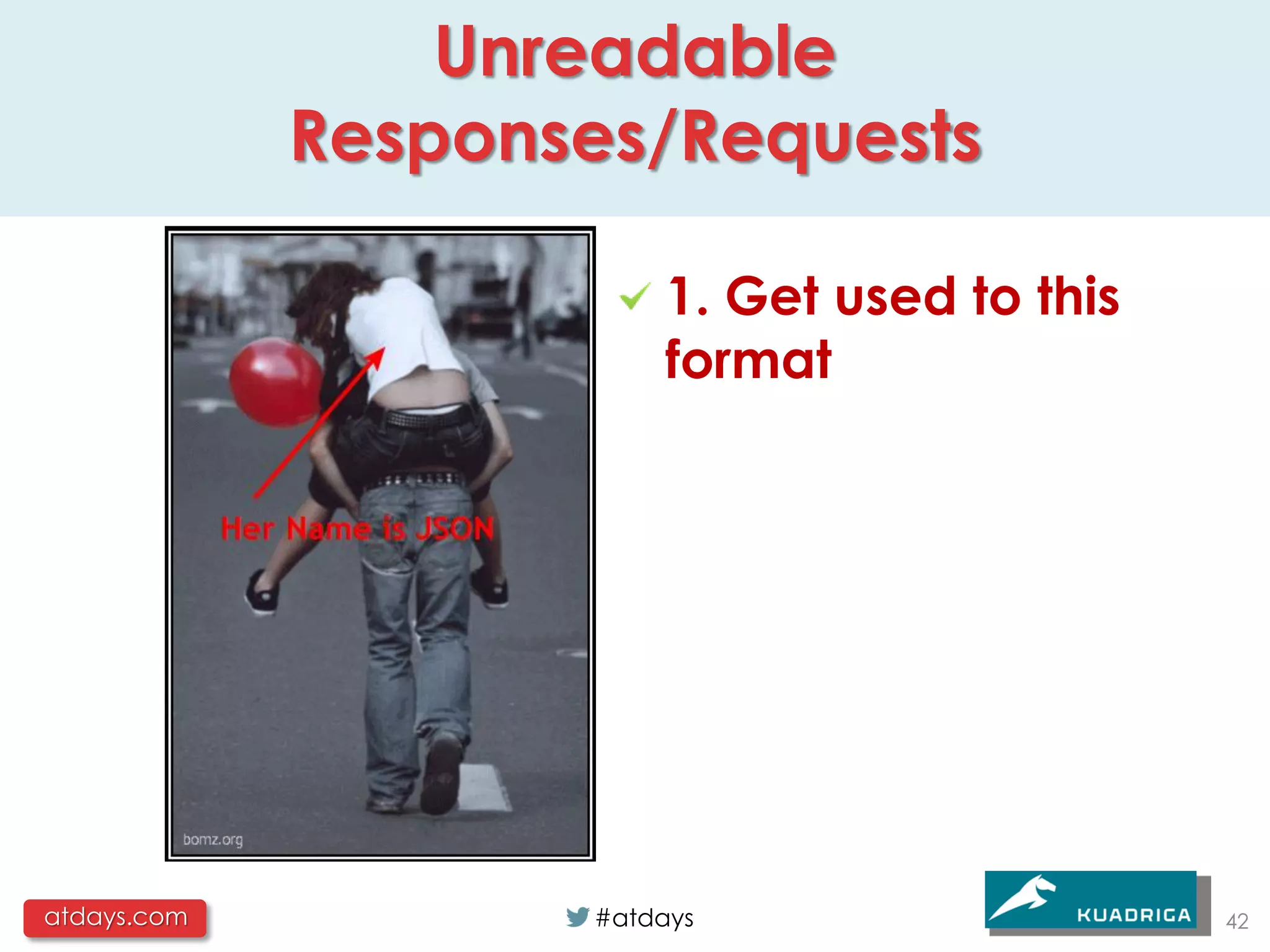 Unreadable
             Responses/Requests

                         1. Get used to this
                         format




atdays.com          #atdays                    42
 