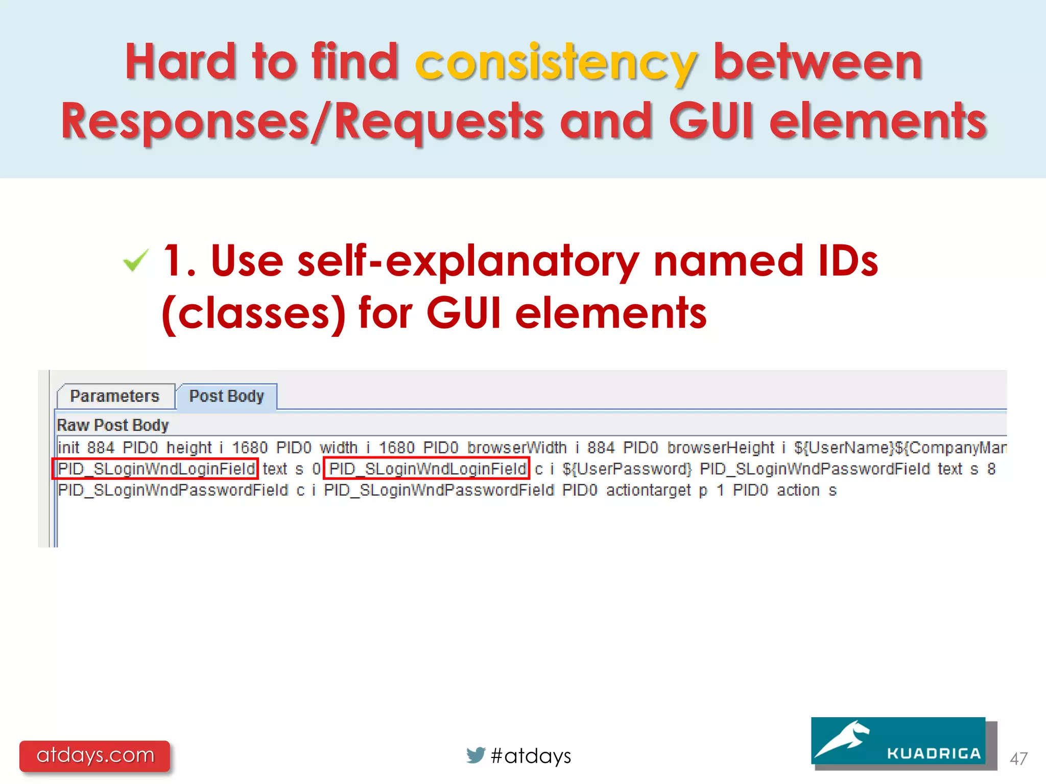 Hard to find consistency between
 Responses/Requests and GUI elements

             1. Use self-explanatory named IDs
             (classes) for GUI elements




atdays.com                  #atdays              47
 