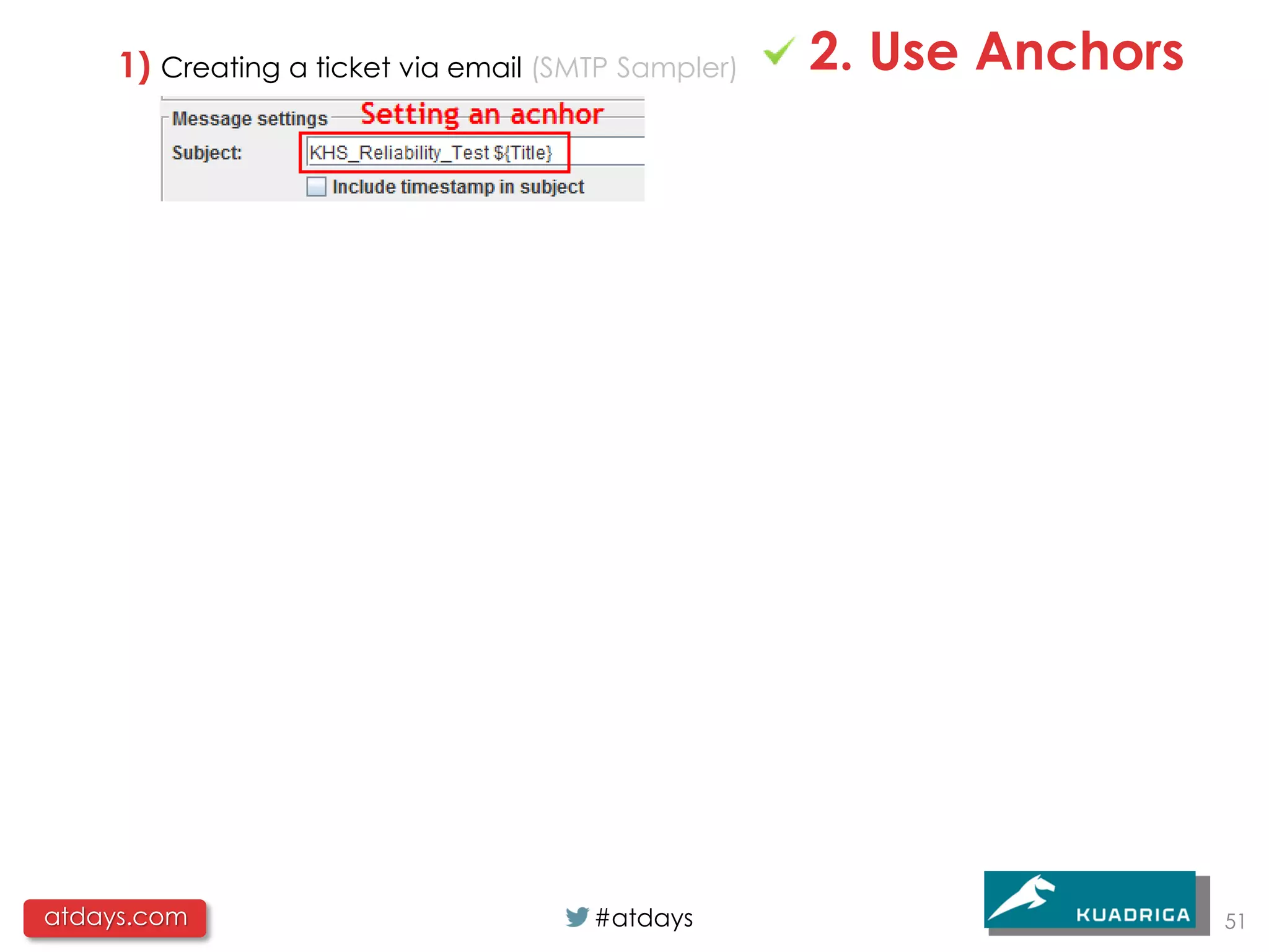 1) Creating a ticket via email (SMTP Sampler)   2. Use Anchors




atdays.com                             #atdays                        51
 