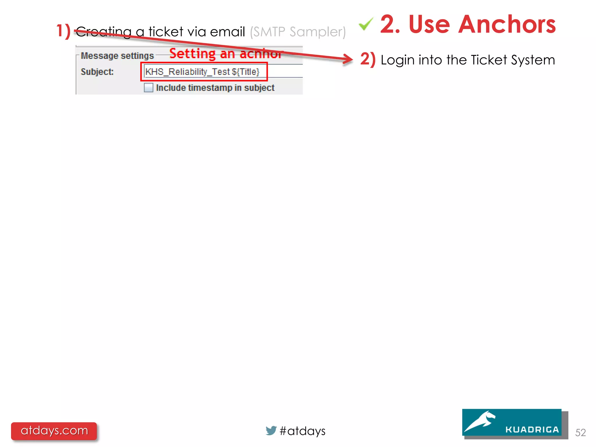1) Creating a ticket via email (SMTP Sampler)      2. Use Anchors
                                                     2) Login into the Ticket System




atdays.com                             #atdays                                         52
 