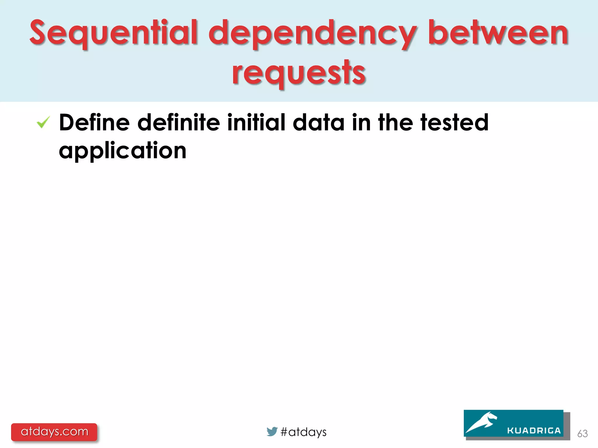 Sequential dependency between
             requests
     Define definite initial data in the tested
     application




atdays.com                #atdays                 63
 