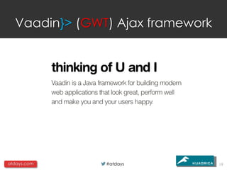 Vaadin}> (GWT) Ajax framework




atdays.com     #atdays            19
 