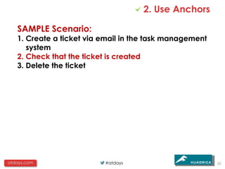 2. Use Anchors

   SAMPLE Scenario:
   1. Create a ticket via email in the task management
      system
   2. Check that the ticket is created
   3. Delete the ticket




atdays.com                #atdays                        50
 