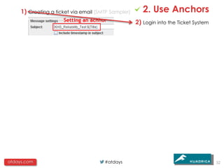 1) Creating a ticket via email (SMTP Sampler)      2. Use Anchors
                                                     2) Login into the Ticket System




atdays.com                             #atdays                                         52
 