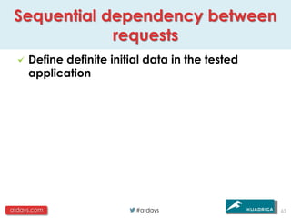 Sequential dependency between
             requests
     Define definite initial data in the tested
     application




atdays.com                #atdays                 63
 