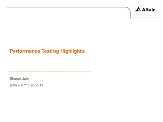 Performance Testing Highlights
Sharad Jain
Date – 07th
Feb 2011
 