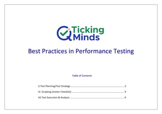Best Practices in Performance Testing
Table of Contents
I) Test Planning/Test Strategy ............................................................................. 2
II) Scripting (Jmeter Checklist)............................................................................ 4
III) Test Execution & Analysis .............................................................................. 9
 