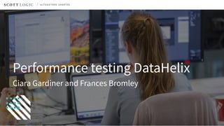 Performance testing DataHelix
Ciara Gardiner and Frances Bromley
 