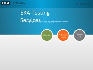 www.ekatechserv.com
EKA Testing
Services
About Us Performance
testing
Contact
Us
Bringing decades of testing experience to you
 