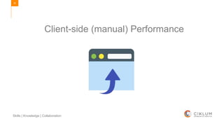 25
Skills | Knowledge | Collaboration
Client-side (manual) Performance
 
