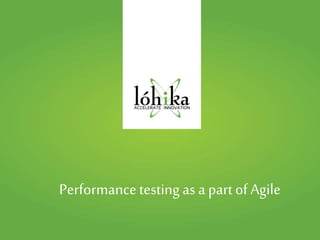 Performancetesting as a partof Agile
 