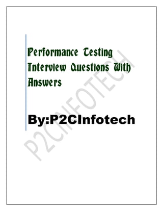 Performance Testing
Interview Questions With
Answers

By:P2CInfotech

 