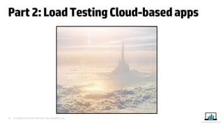 16 
© Copyright 2014 Stuart Moncrieff, www.myloadtest.com 
www.myloadtest.com 
Part 2: Load Testing Cloud-based apps  
