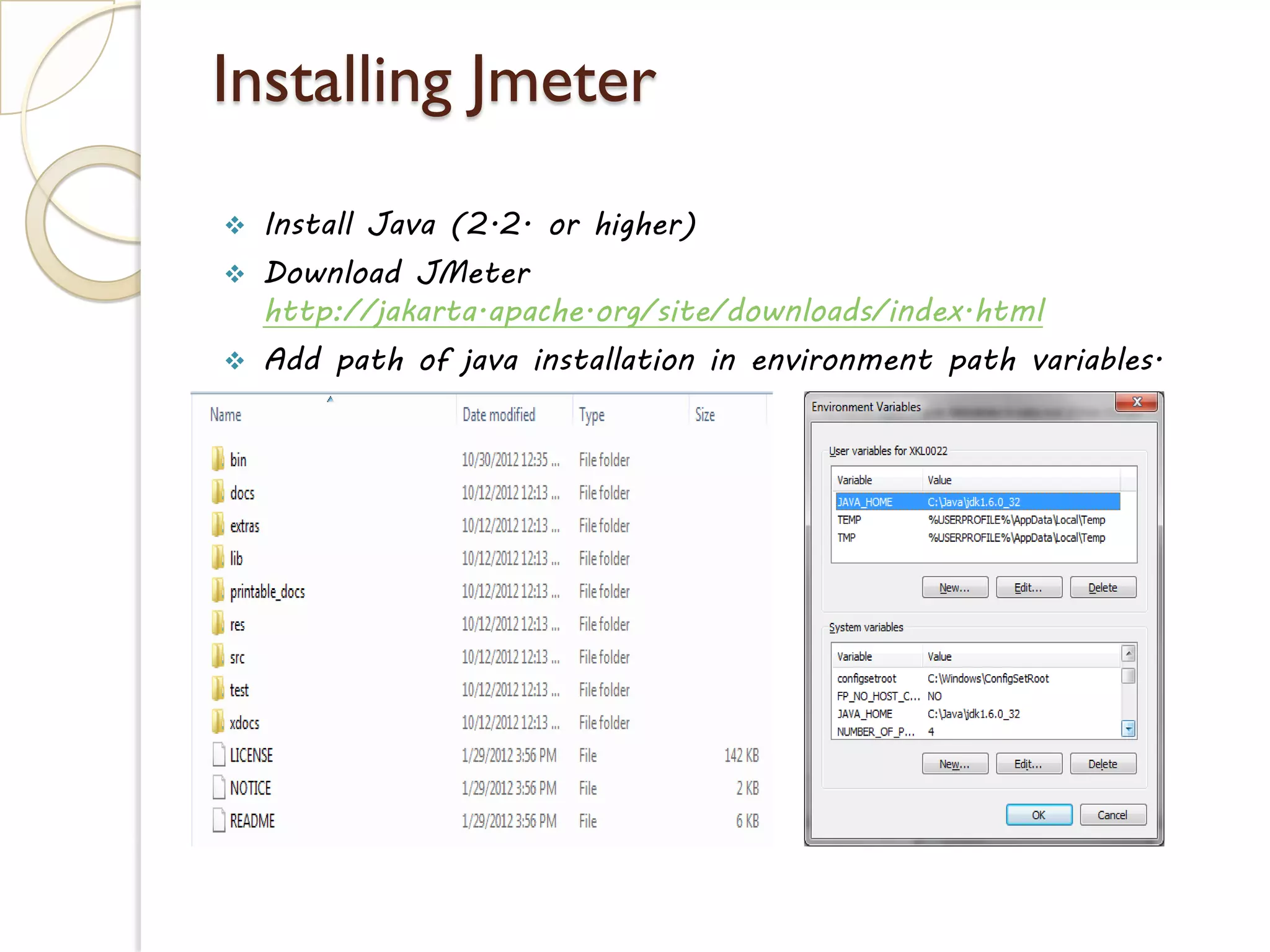Installing Jmeter
 Install Java (2.2. or higher)
 Download JMeter
http://jakarta.apache.org/site/downloads/index.html
 Add path of java installation in environment path variables.
 