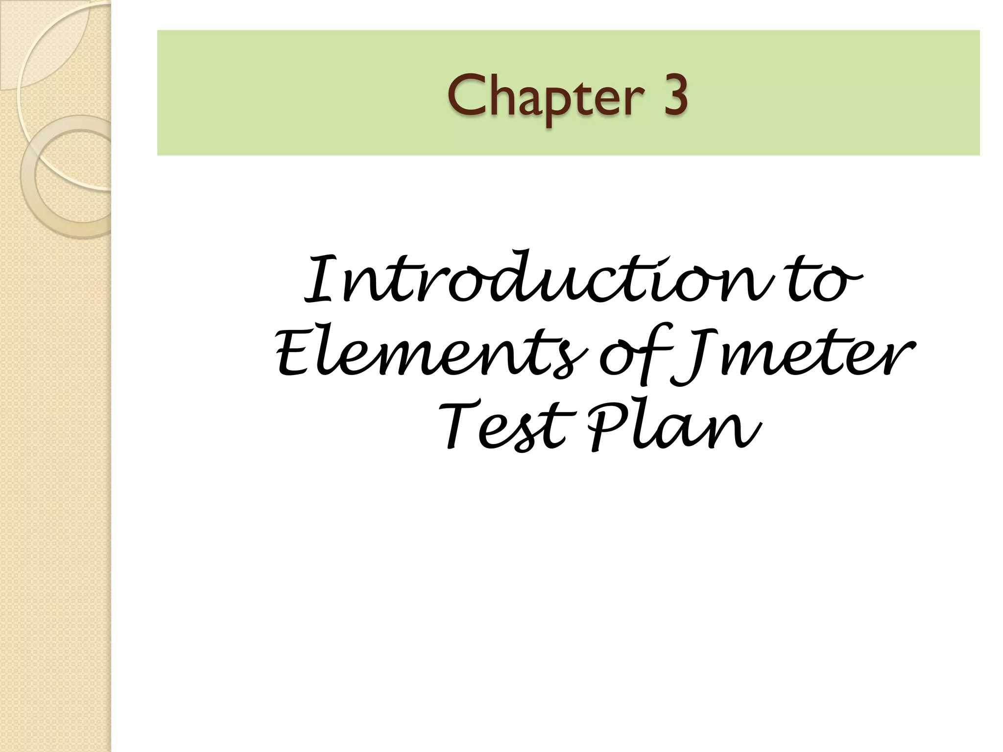 Chapter 3
Introduction to
Elements of Jmeter
Test Plan
 