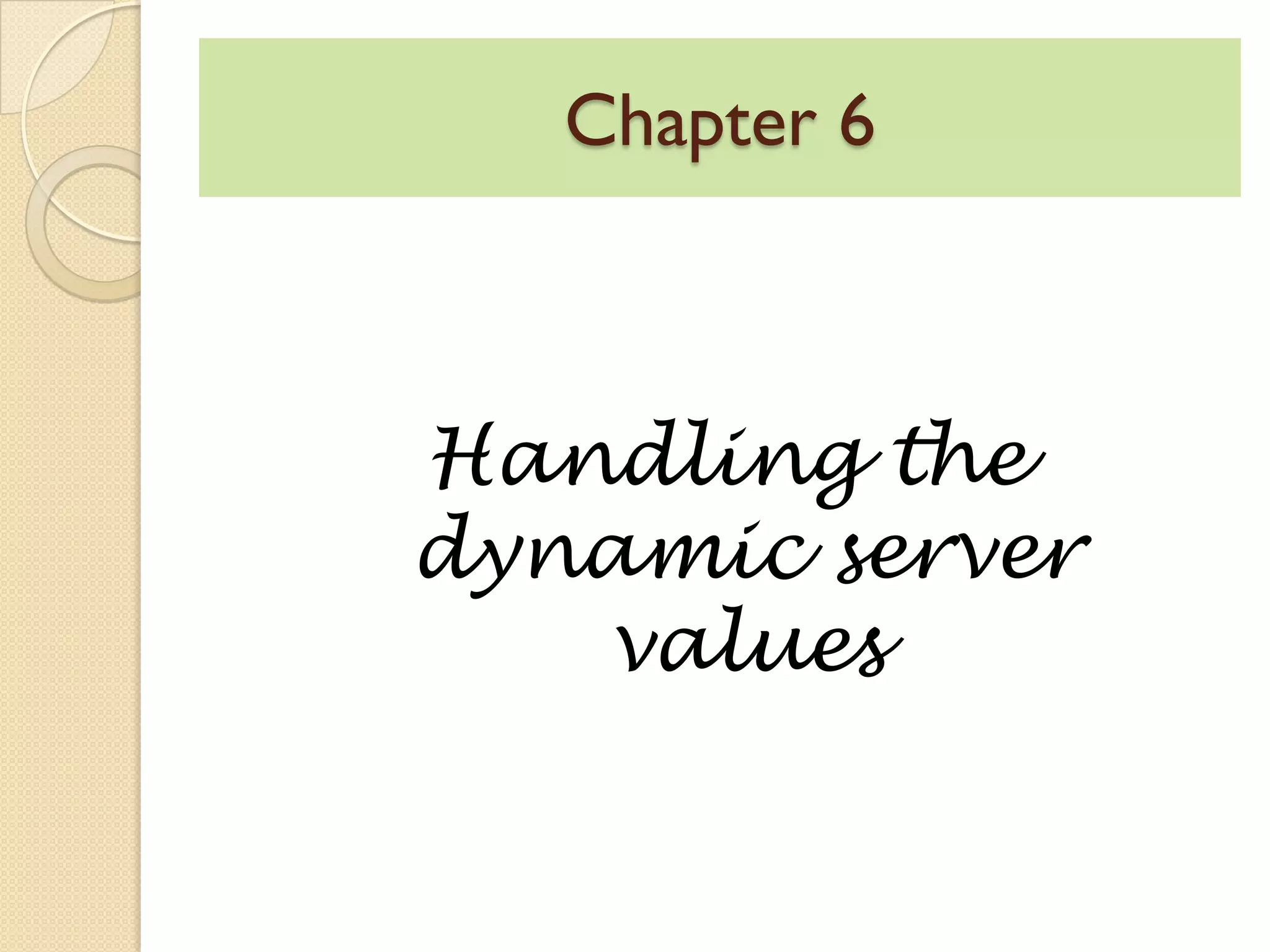 Chapter 6
Handling the
dynamic server
values
 