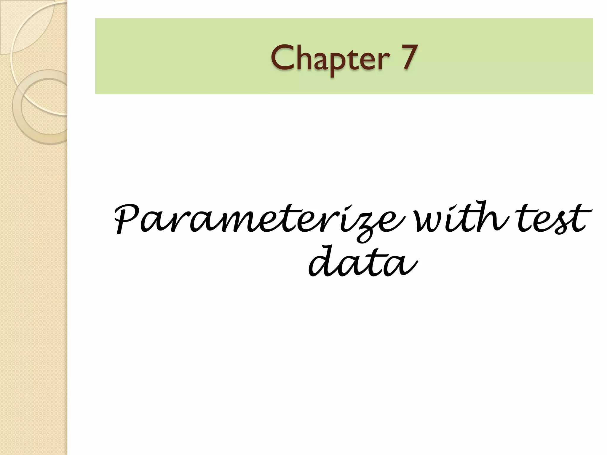 Chapter 7
Parameterize with test
data
 