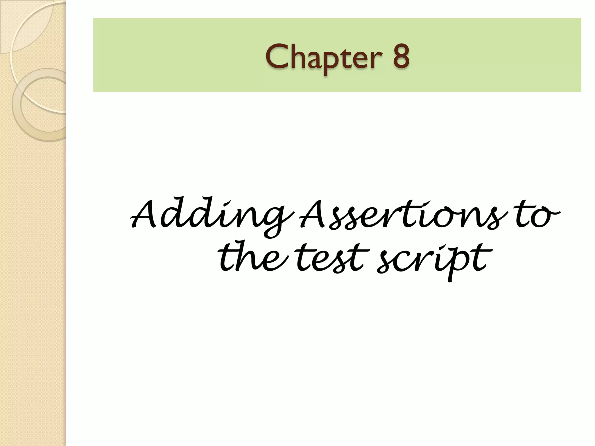 Chapter 8
Adding Assertions to
the test script
 