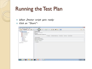 Running the Test Plan
 When Jmeter script gets ready.
 Click on “Start”.
 