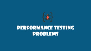 Performance testing
problems
 