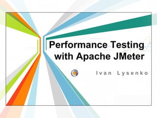 Performance Testing with Apache JMeter Ivan Lysenko 