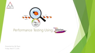 Performance Testing Using
Presented by QA Team
Friday, March 11, 2016
 