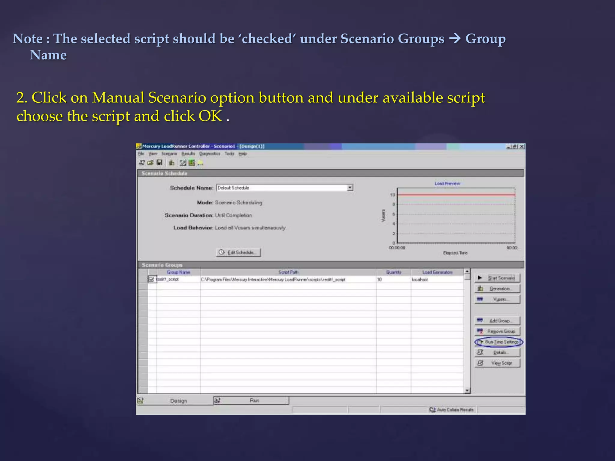 Note : The selected script should be ‘checked’ under Scenario Groups  Group
Name
2. Click on Manual Scenario option button and under available script
choose the script and click OK .
 