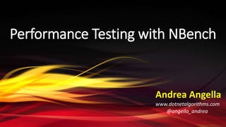 Performance Testing with NBench
@angella_andrea
www.dotnetalgorithms.com
Andrea Angella
 