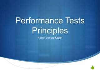 S
Performance Tests
Principles
Author Dariusz Kozon
 