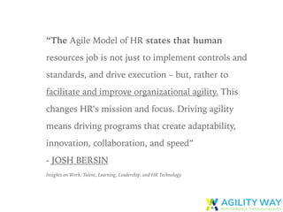 “The Agile Model of HR states that human
resources job is not just to implement controls and
standards, and drive executio...