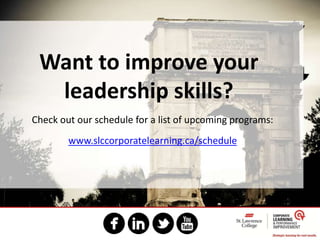 Want to improve your
leadership skills?
Check out our schedule for a list of upcoming programs:
www.slccorporatelearning.ca/schedule
 