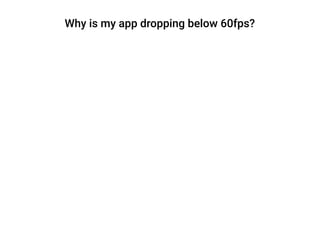 Why is my app dropping below 60fps?
 