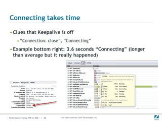 Connecting takes time

• Clues that Keepalive is off
      “Connection: close”, “Connecting”

• Example bottom right: 3.6 seconds “Connecting” (longer
  than average but it really happened)




Performance Tuning PHP on IBM i | 32   © All rights reserved. Zend Technologies, Inc.
 