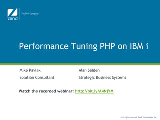 Performance Tuning PHP on IBM i

Mike Pavlak                   Alan Seiden
Solution Consultant           Strategic Business Systems


Watch the recorded webinar: http://bit.ly/A4NjYM




                                                    © All rights reserved. Zend Technologies, Inc.
 