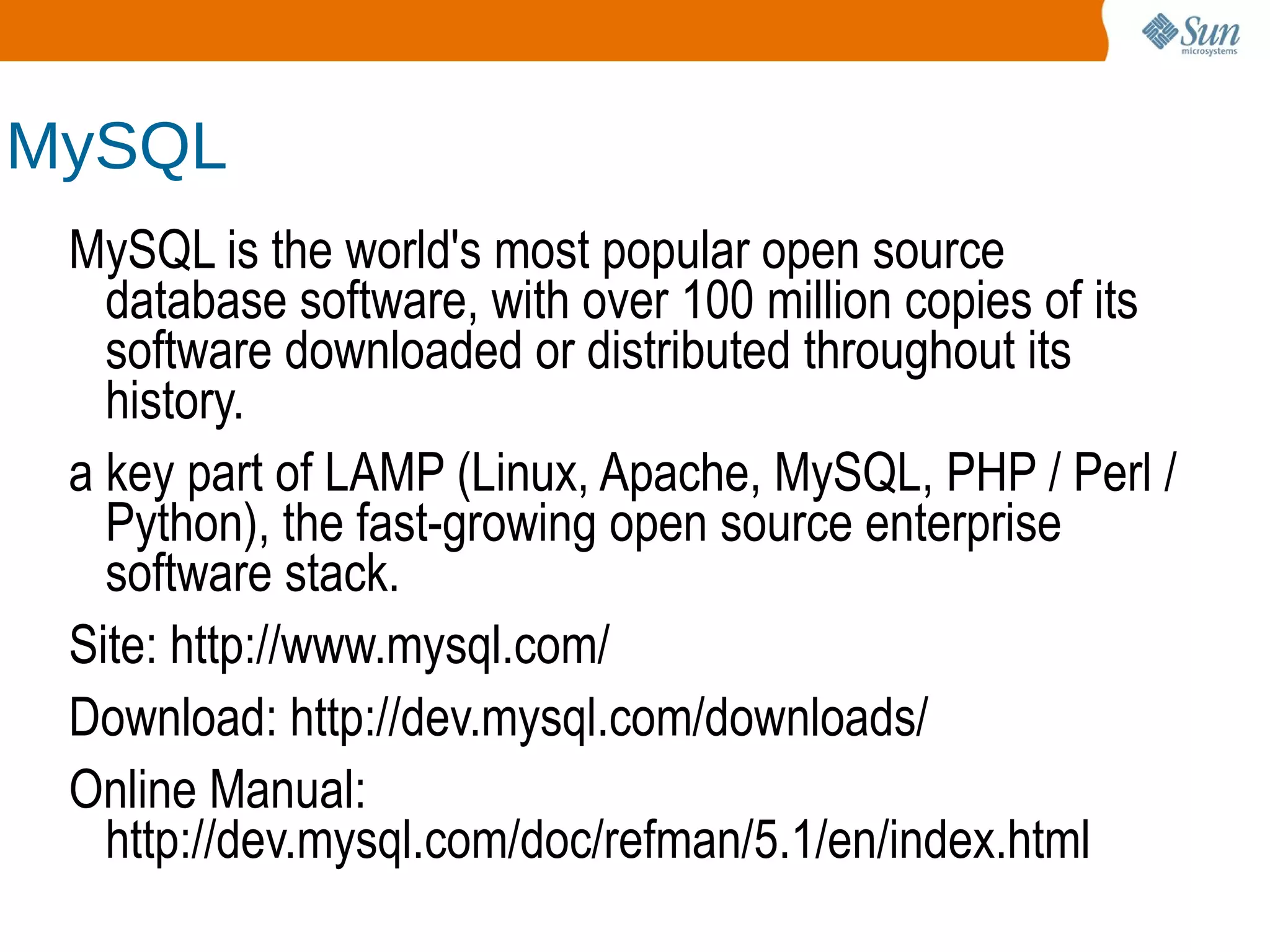 MySQL is the world's most popular open source database software, with over 100 million copies of its software downloaded or distributed throughout its history. 