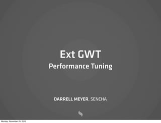 Ext GWT
                            Performance Tuning



                             DARRELL MEYER, SENCHA



Monday, November 29, 2010
 